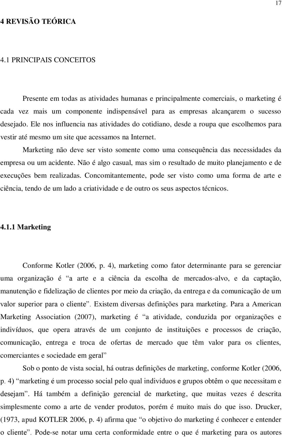 Ele nos influencia nas atividades do cotidiano, desde a roupa que escolhemos para vestir até mesmo um site que acessamos na Internet.