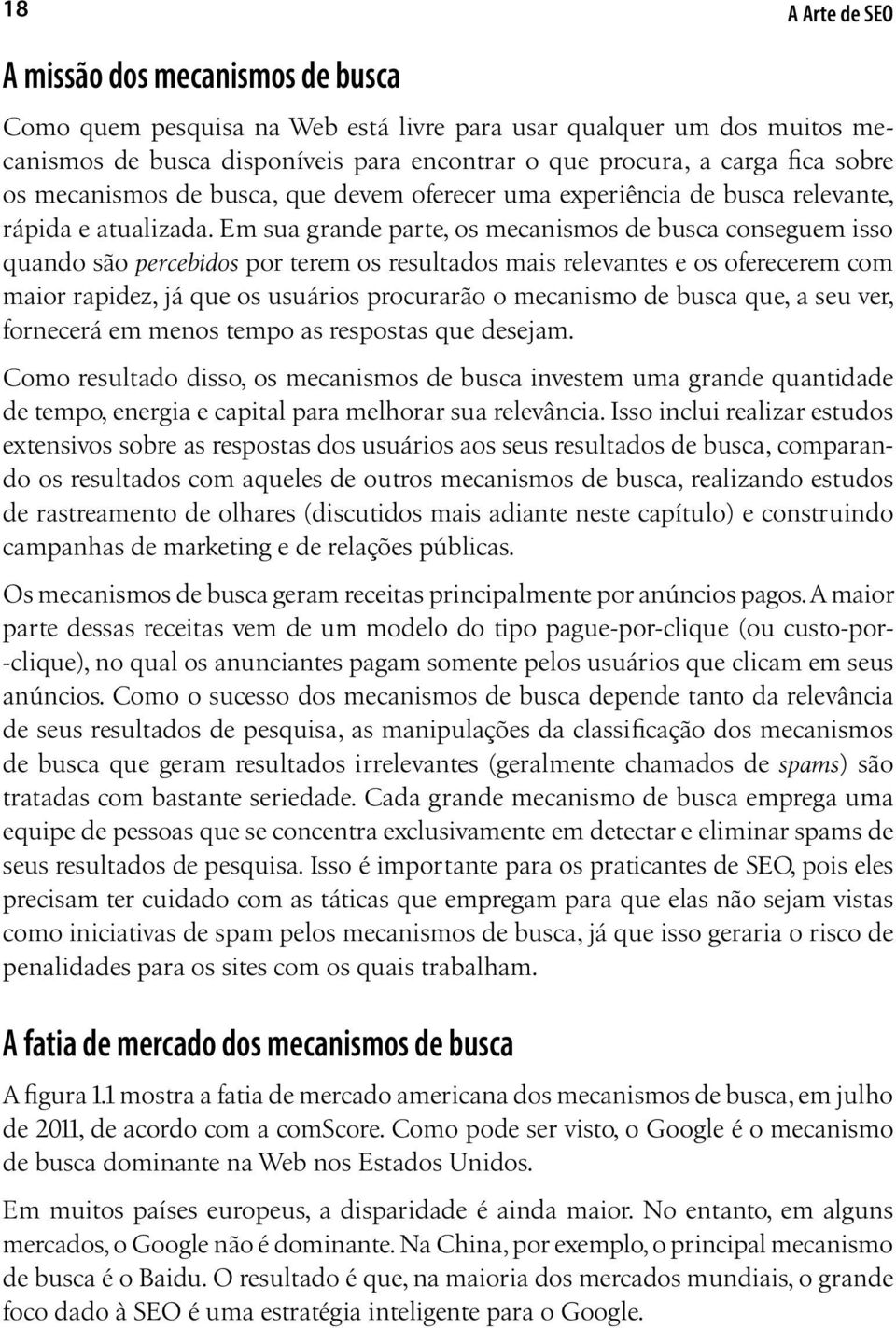 Em sua grande parte, os mecanismos de busca conseguem isso quando são percebidos por terem os resultados mais relevantes e os oferecerem com maior rapidez, já que os usuários procurarão o mecanismo