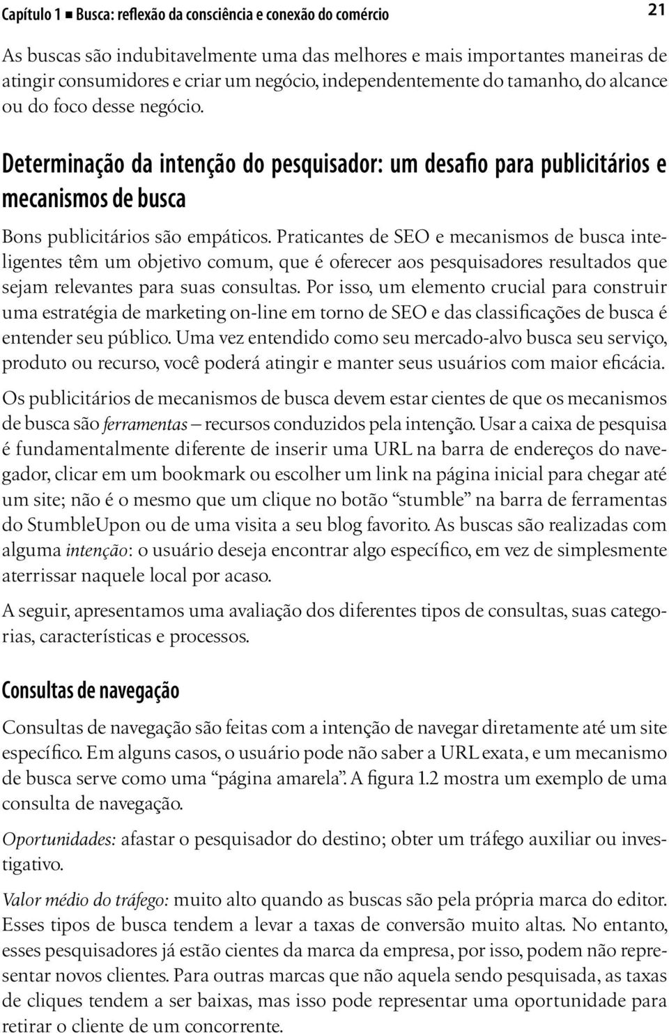 Praticantes de SEO e mecanismos de busca inteligentes têm um objetivo comum, que é oferecer aos pesquisadores resultados que sejam relevantes para suas consultas.