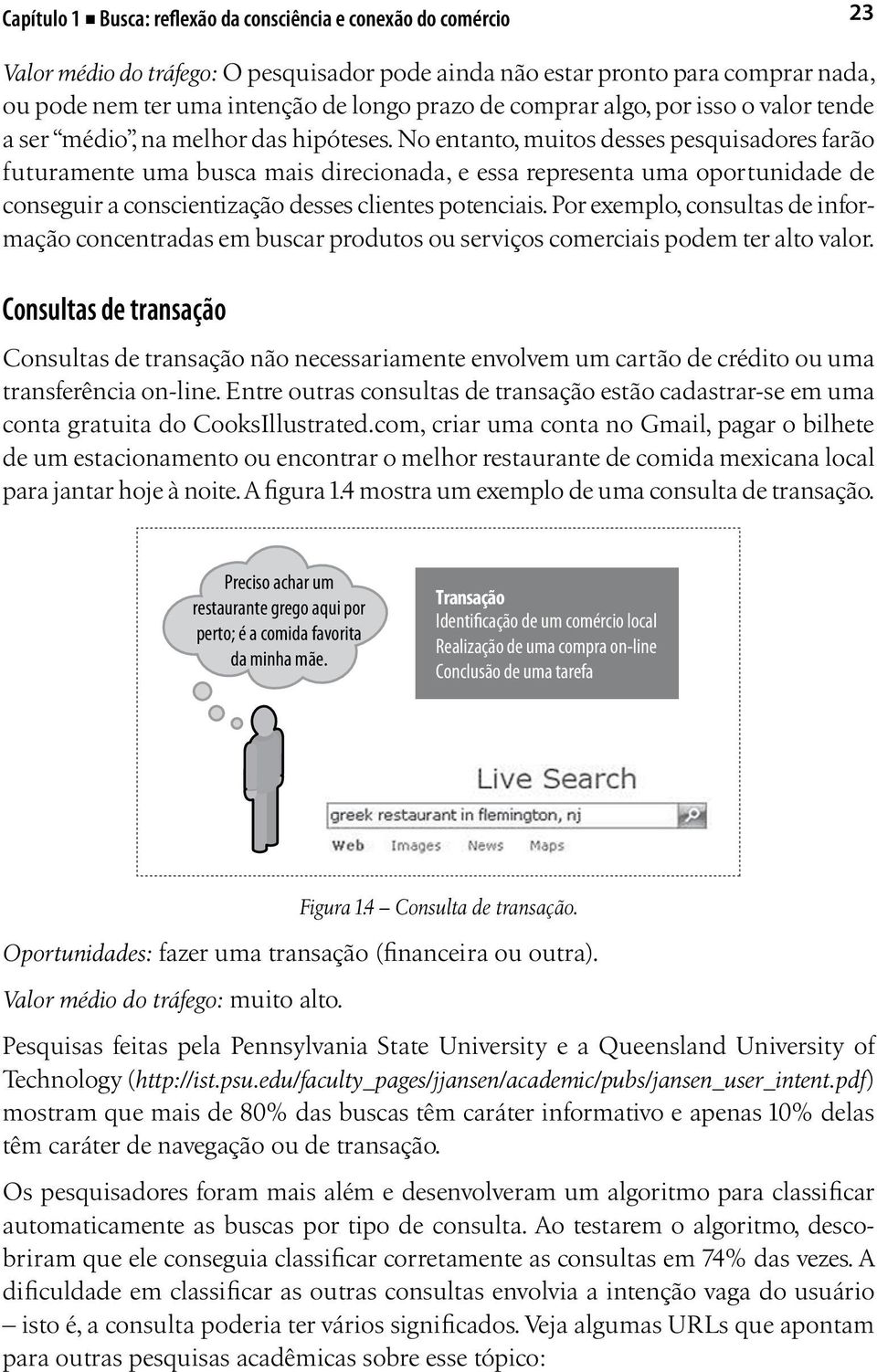 No entanto, muitos desses pesquisadores farão futuramente uma busca mais direcionada, e essa representa uma oportunidade de conseguir a conscientização desses clientes potenciais.