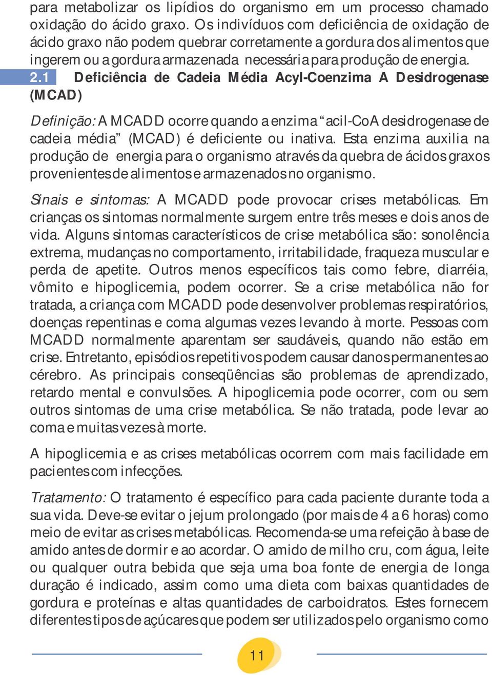 1 Deficiência de Cadeia Média Acyl-Coenzima A Desidrogenase (MCAD) Definição: A MCADD ocorre quando a enzima acil-coa desidrogenase de cadeia média (MCAD) é deficiente ou inativa.