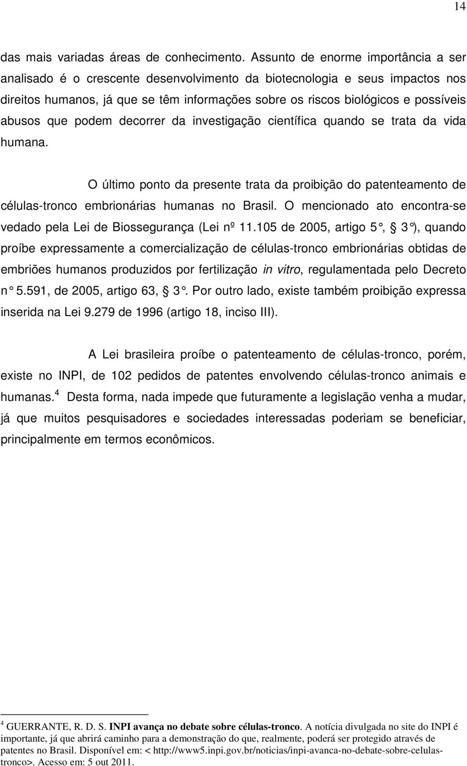 abusos que podem decorrer da investigação científica quando se trata da vida humana. O último ponto da presente trata da proibição do patenteamento de células-tronco embrionárias humanas no Brasil.