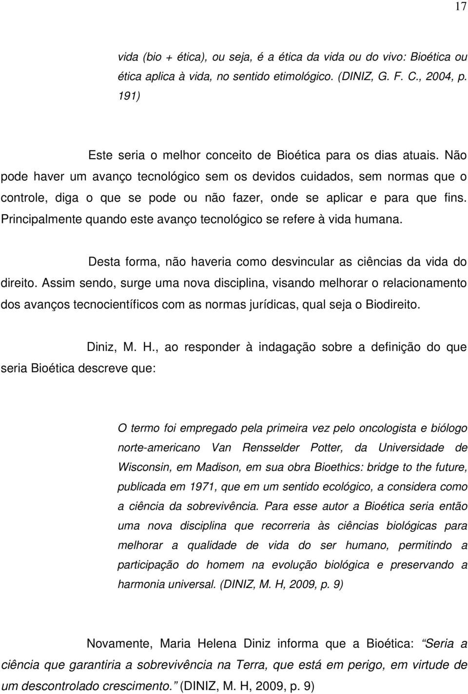 Não pode haver um avanço tecnológico sem os devidos cuidados, sem normas que o controle, diga o que se pode ou não fazer, onde se aplicar e para que fins.