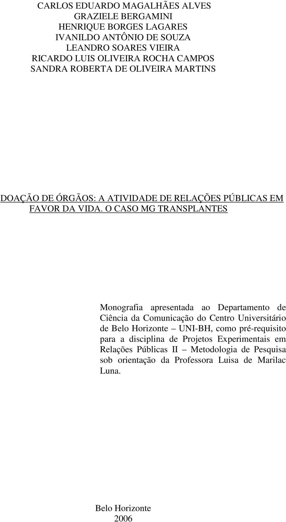 O CASO MG TRANSPLANTES Monografia apresentada ao Departamento de Ciência da Comunicação do Centro Universitário de Belo Horizonte UNI-BH, como