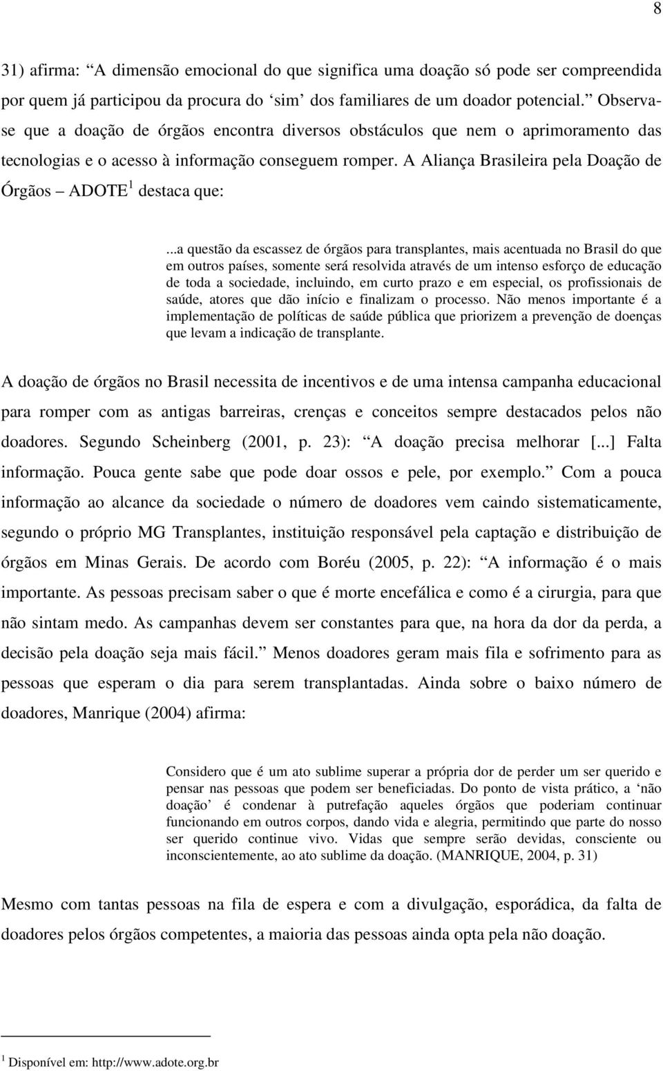 A Aliança Brasileira pela Doação de Órgãos ADOTE 1 destaca que:.