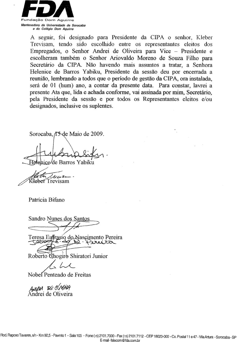 Nao havendo mais assuntos a tratar, a Senhora Helenice de Barros Yabiku, Presidente da sessao deu por encerrada a reuniao, lembrando a todos que 0 periodo de gestao da CIPA, ora instalada, sera de 01