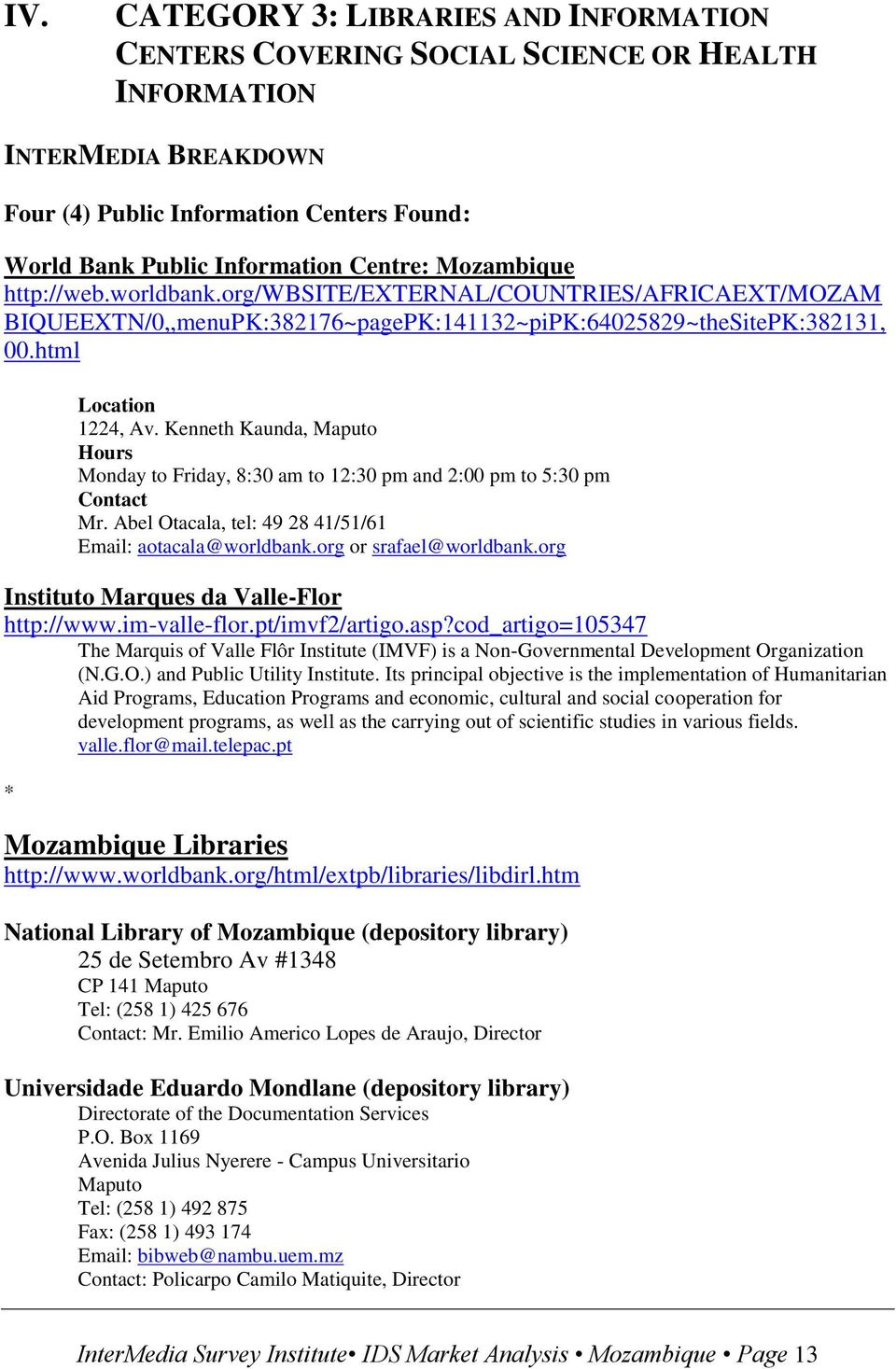 Kenneth Kaunda, Maputo Hours Monday to Friday, 8:30 am to 12:30 pm and 2:00 pm to 5:30 pm Contact Mr. Abel Otacala, tel: 49 28 41/51/61 Email: aotacala@worldbank.org or srafael@worldbank.