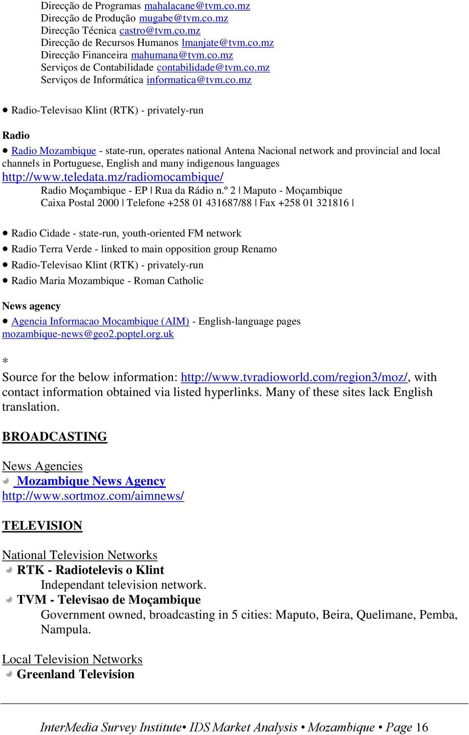 channels in Portuguese, English and many indigenous languages http://www.teledata.mz/radiomocambique/ Radio Moçambique - EP Rua da Rádio n.