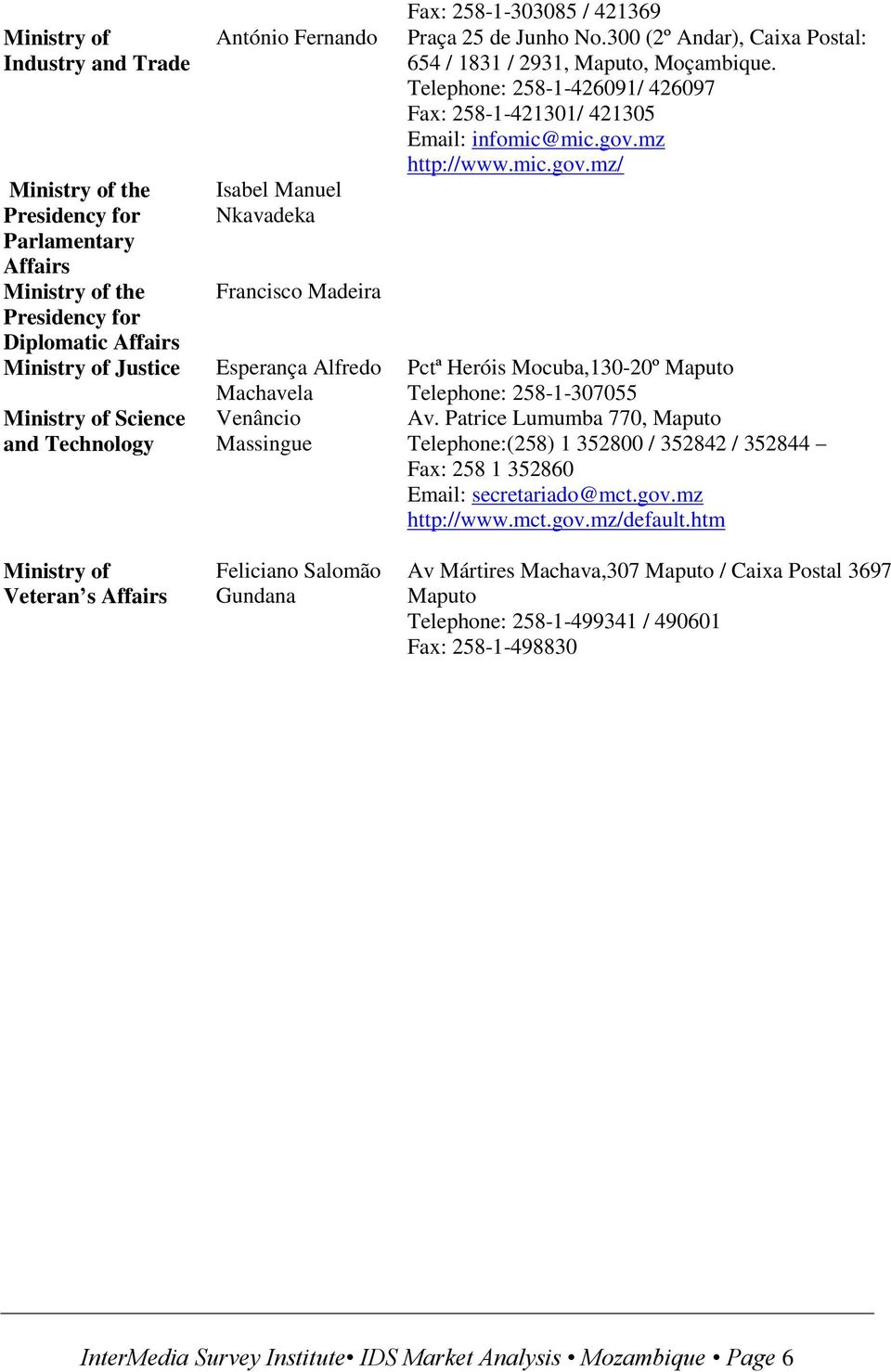 300 (2º Andar), Caixa Postal: 654 / 1831 / 2931, Maputo, Moçambique. Telephone: 258-1-426091/ 426097 Fax: 258-1-421301/ 421305 Email: infomic@mic.gov.