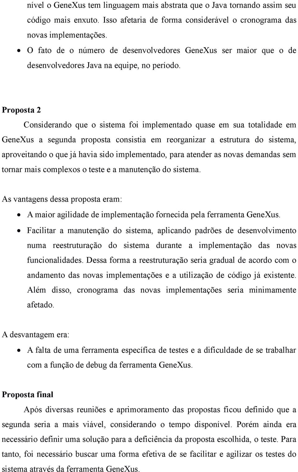 Proposta 2 Considerando que o sistema foi implementado quase em sua totalidade em GeneXus a segunda proposta consistia em reorganizar a estrutura do sistema, aproveitando o que já havia sido