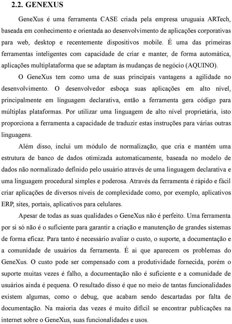 O GeneXus tem como uma de suas principais vantagens a agilidade no desenvolvimento.