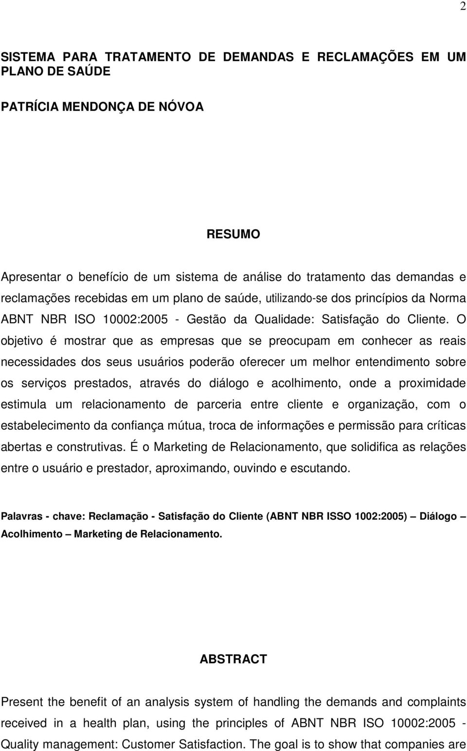 O objetivo é mostrar que as empresas que se preocupam em conhecer as reais necessidades dos seus usuários poderão oferecer um melhor entendimento sobre os serviços prestados, através do diálogo e