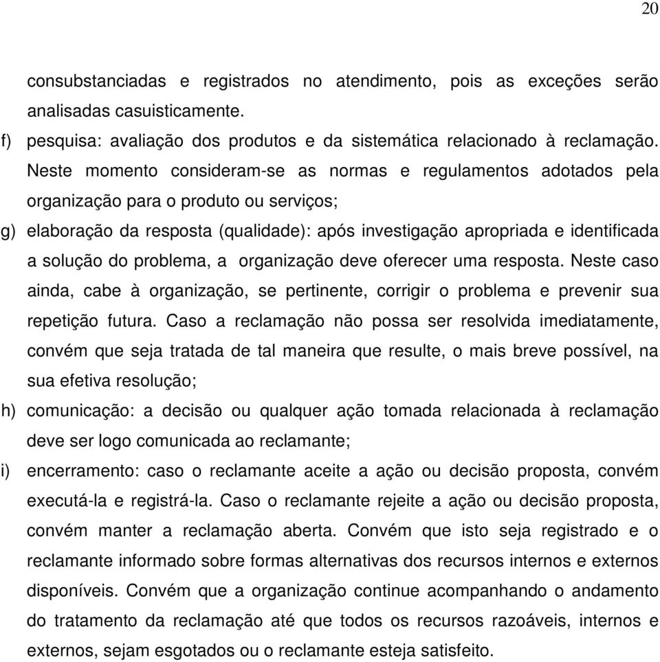 do problema, a organização deve oferecer uma resposta. Neste caso ainda, cabe à organização, se pertinente, corrigir o problema e prevenir sua repetição futura.