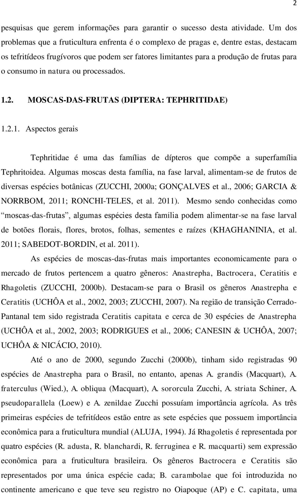 natura ou processados. 1.2. MOSCAS-DAS-FRUTAS (DIPTERA: TEPHRITIDAE) 1.2.1. Aspectos gerais Tephritidae é uma das famílias de dípteros que compõe a superfamília Tephritoidea.