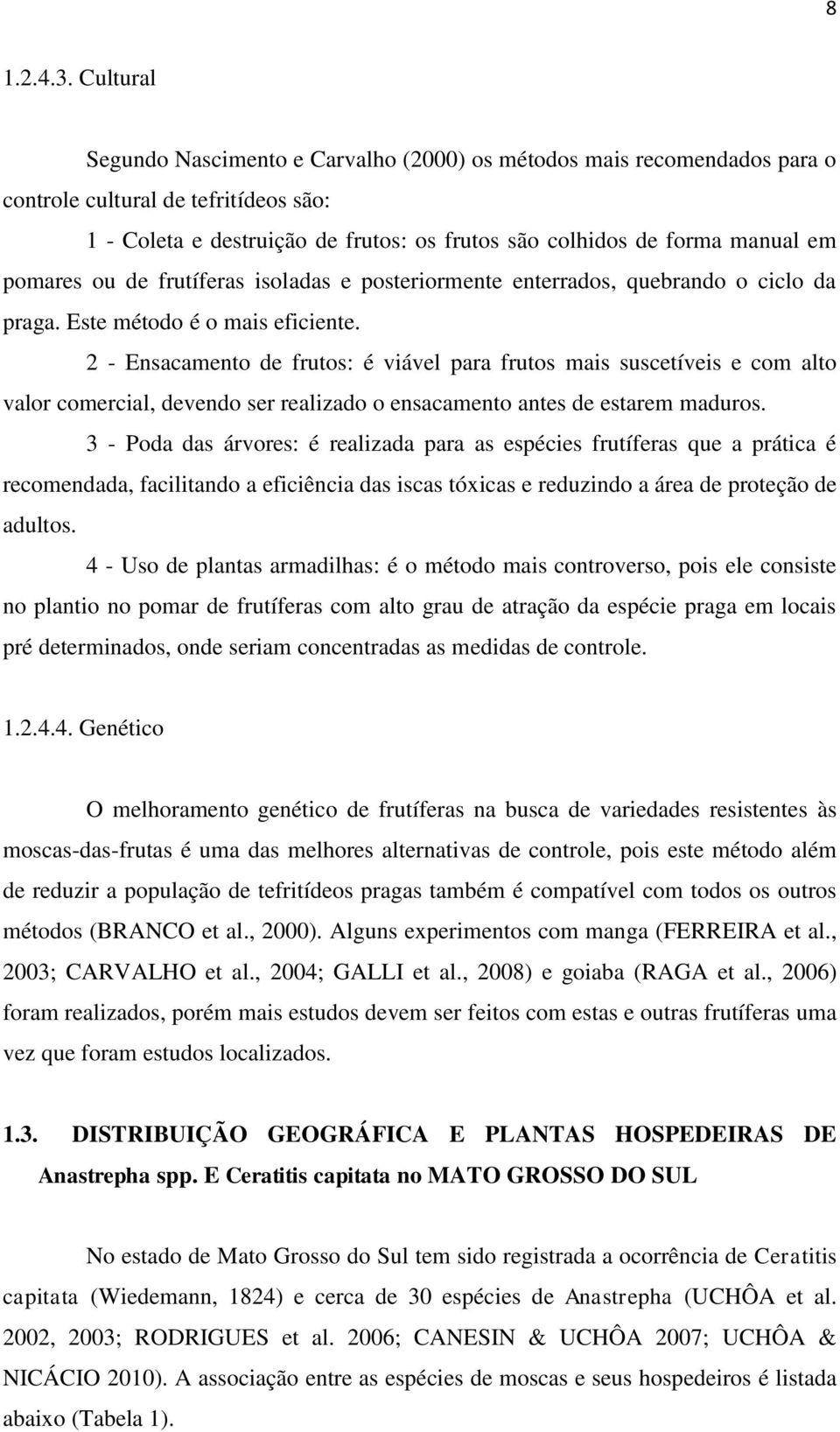 pomares ou de frutíferas isoladas e posteriormente enterrados, quebrando o ciclo da praga. Este método é o mais eficiente.