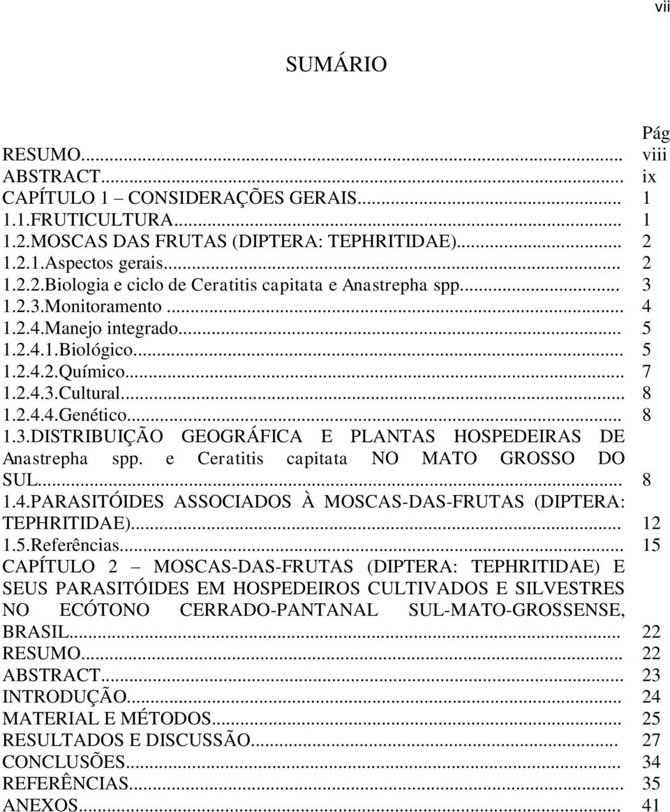 e Ceratitis capitata NO MATO GROSSO DO SUL... 8 1.4.PARASITÓIDES ASSOCIADOS À MOSCAS-DAS-FRUTAS (DIPTERA: TEPHRITIDAE)... 12 1.5.Referências.