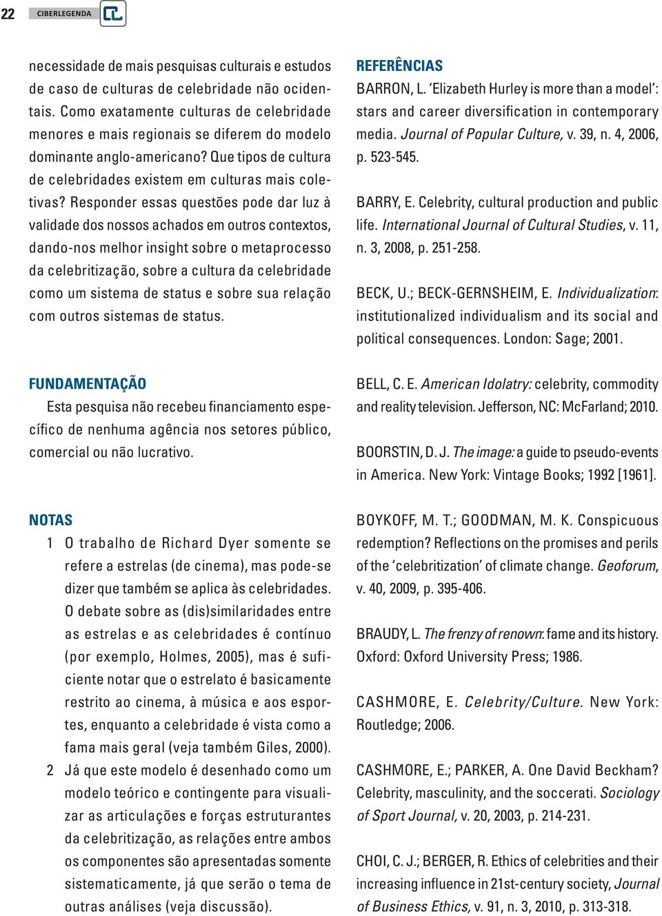 Responder essas questões pode dar luz à validade dos nossos achados em outros contextos, dando-nos melhor insight sobre o metaprocesso da celebritização, sobre a cultura da celebridade como um