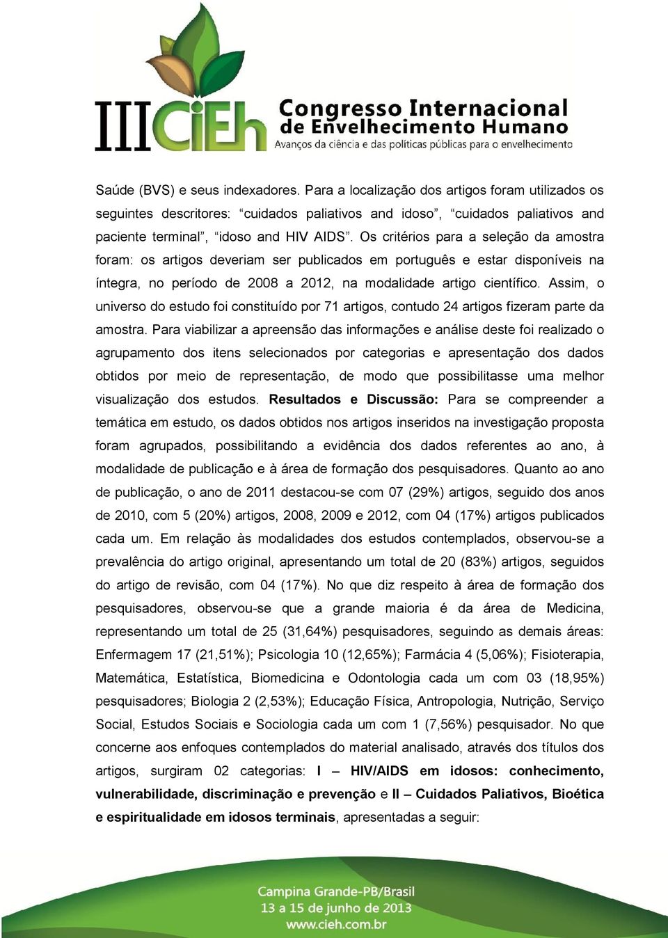 Assim, o universo do estudo foi constituído por 71 artigos, contudo 24 artigos fizeram parte da amostra.