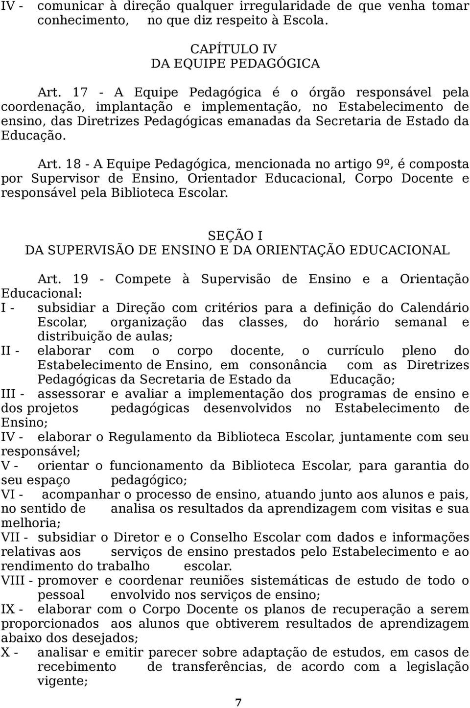 Art. 18 - A Equipe Pedagógica, mencionada no artigo 9º, é composta por Supervisor de Ensino, Orientador Educacional, Corpo Docente e responsável pela Biblioteca Escolar.