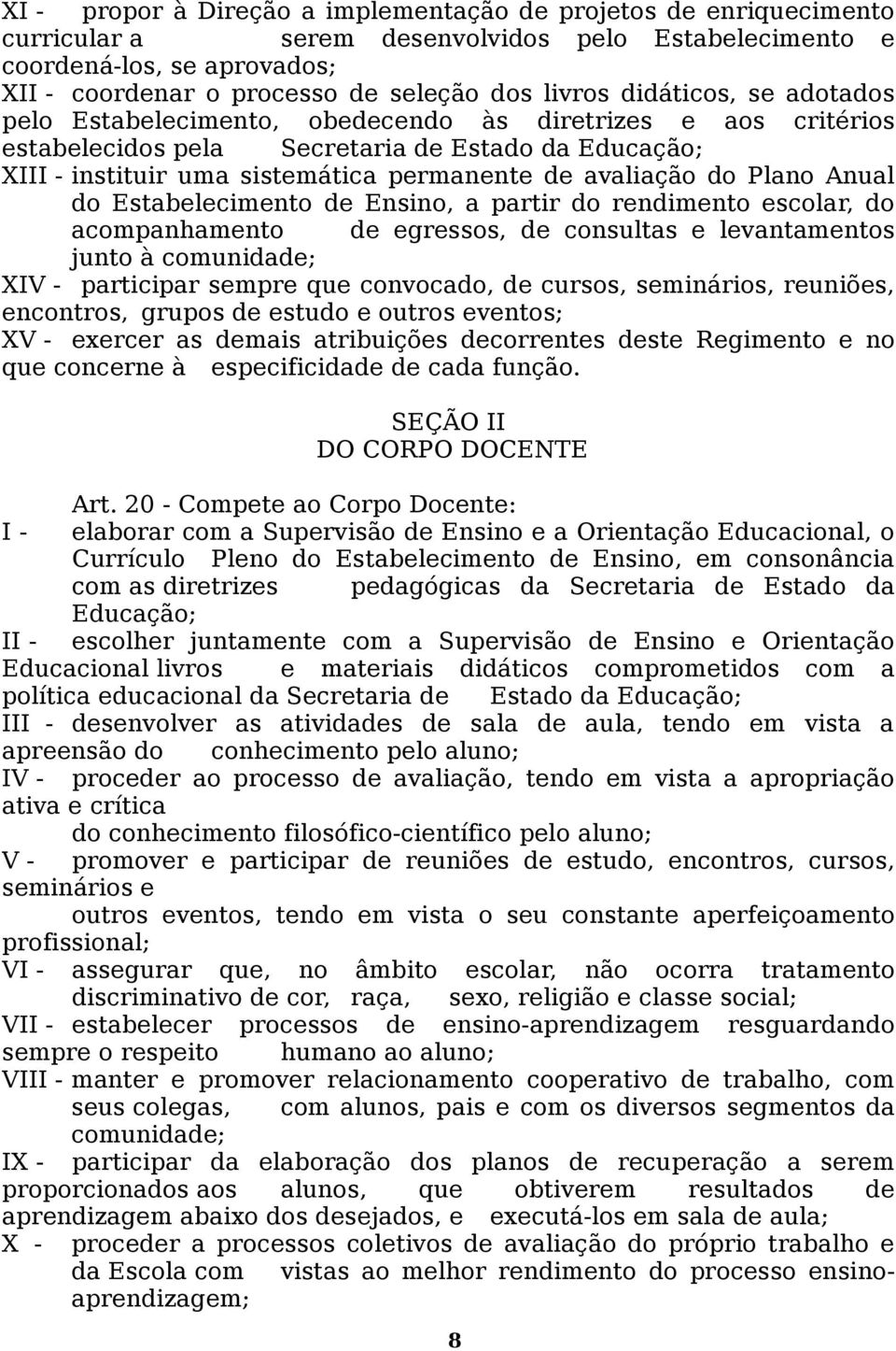 avaliação do Plano Anual do Estabelecimento de Ensino, a partir do rendimento escolar, do acompanhamento de egressos, de consultas e levantamentos junto à comunidade; XIV - participar sempre que