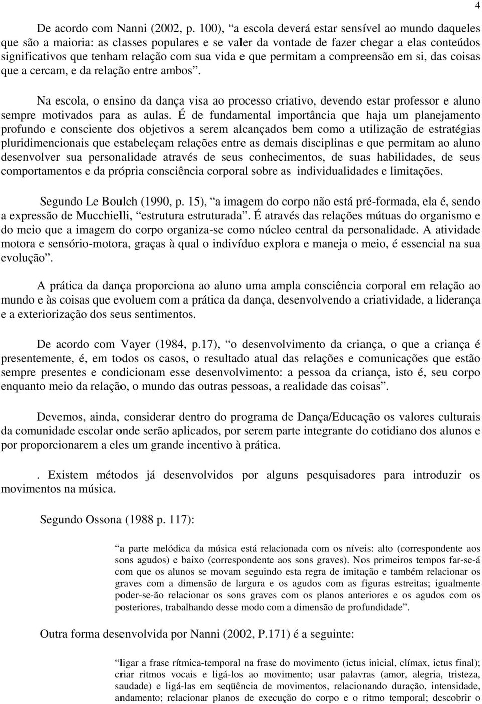 que permitam a compreensão em si, das coisas que a cercam, e da relação entre ambos.