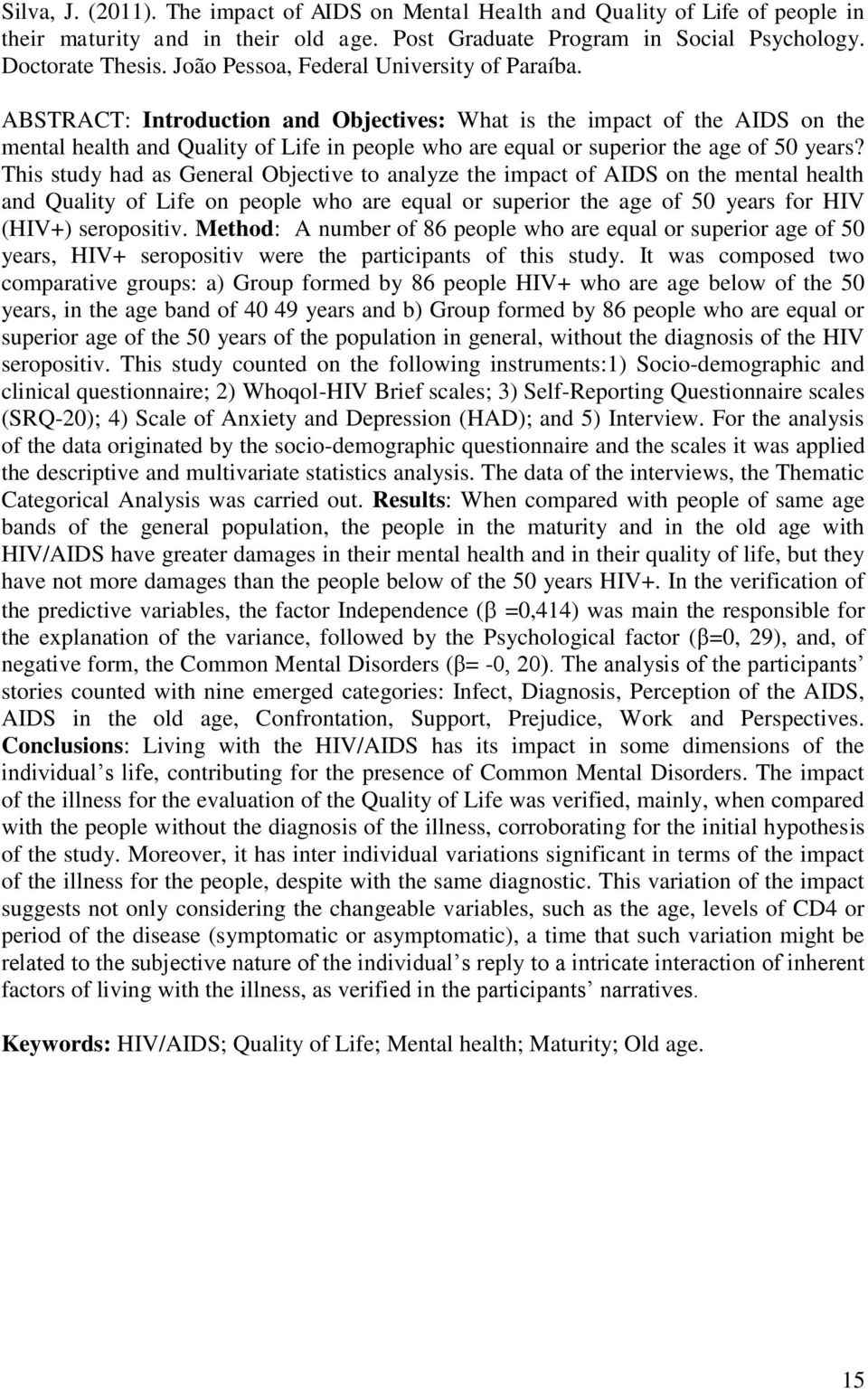 ABSTRACT: Introduction and Objectives: What is the impact of the AIDS on the mental health and Quality of Life in people who are equal or superior the age of 50 years?