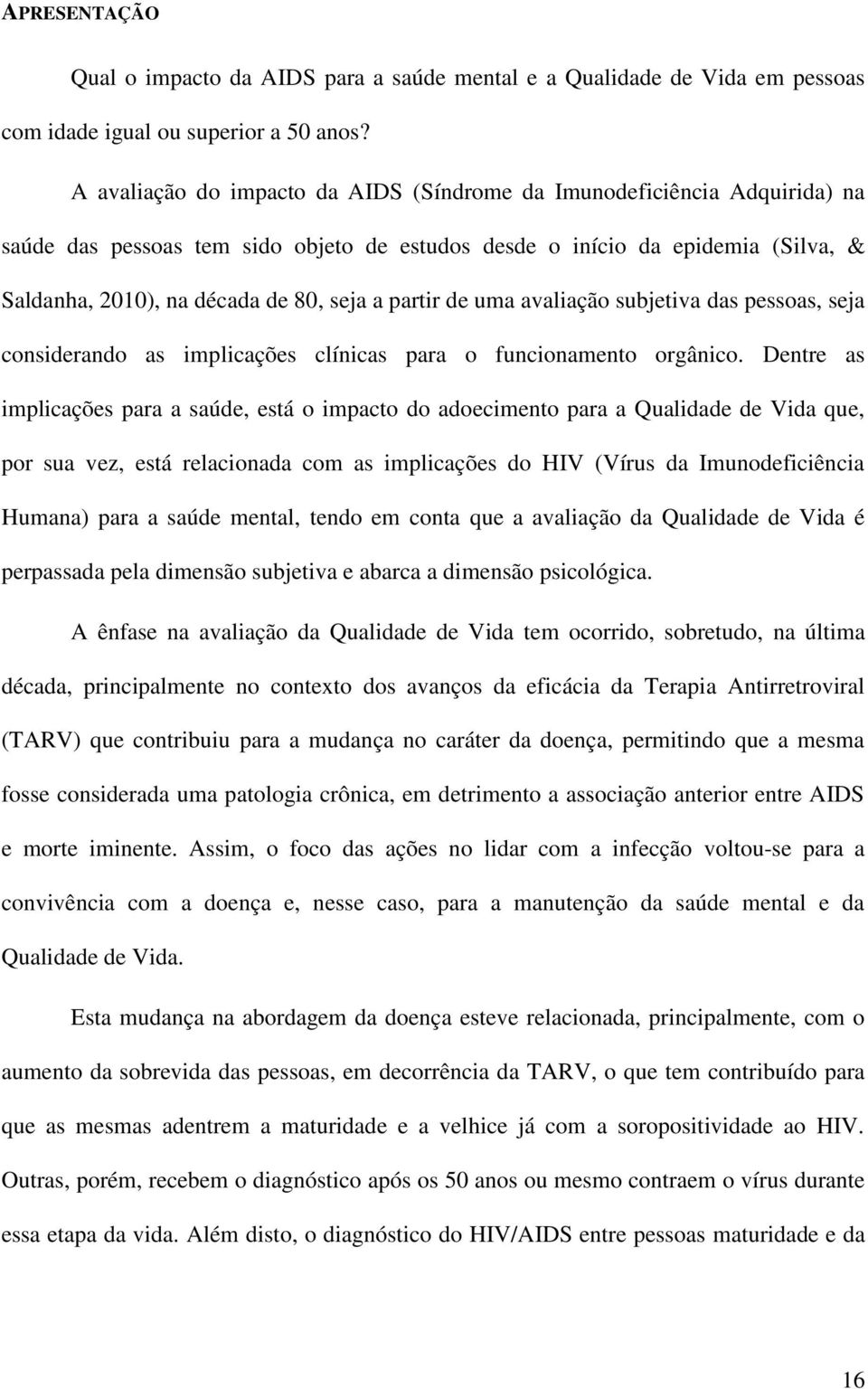 partir de uma avaliação subjetiva das pessoas, seja considerando as implicações clínicas para o funcionamento orgânico.