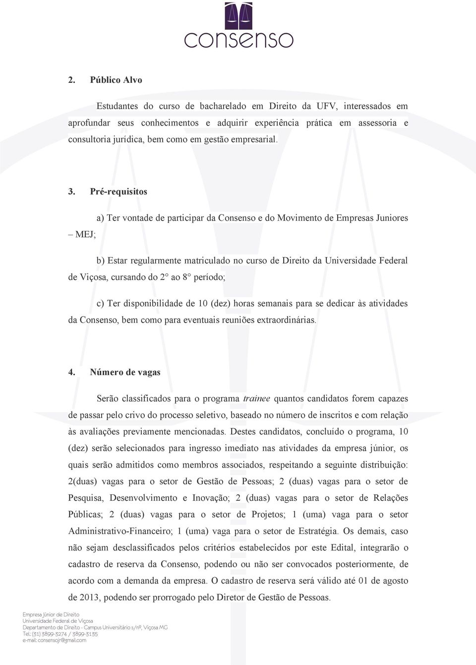 Pré-requisitos a) Ter vontade de participar da Consenso e do Movimento de Empresas Juniores MEJ; b) Estar regularmente matriculado no curso de Direito da Universidade Federal de Viçosa, cursando do 2