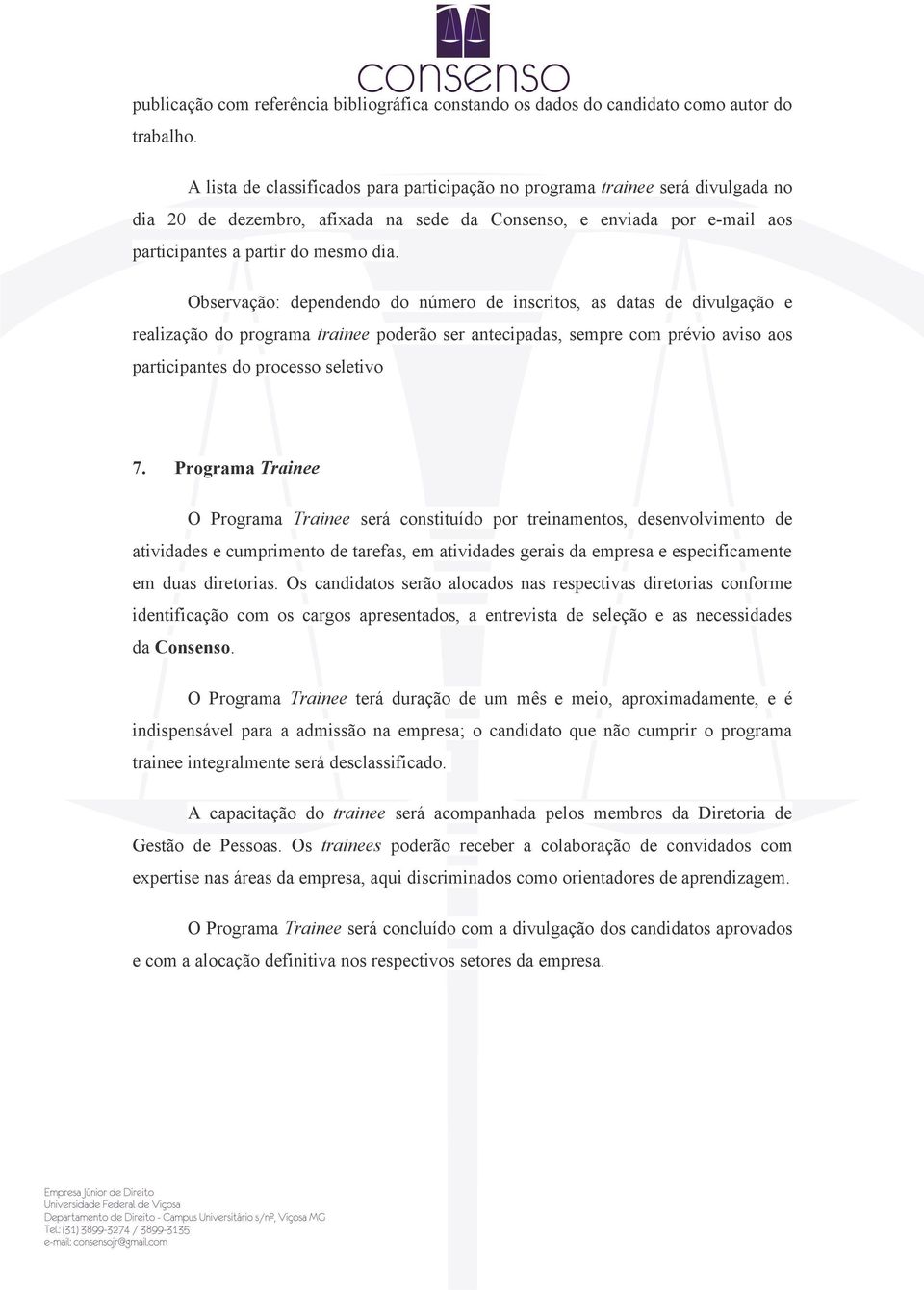 Observação: dependendo do número de inscritos, as datas de divulgação e realização do programa trainee poderão ser antecipadas, sempre com prévio aviso aos participantes do processo seletivo 7.