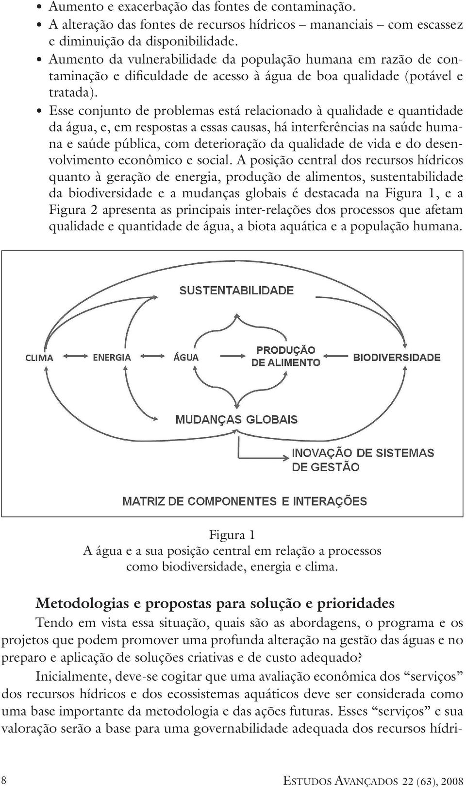 Esse conjunto de problemas está relacionado à qualidade e quantidade da água, e, em respostas a essas causas, há interferências na saúde humana e saúde pública, com deterioração da qualidade de vida