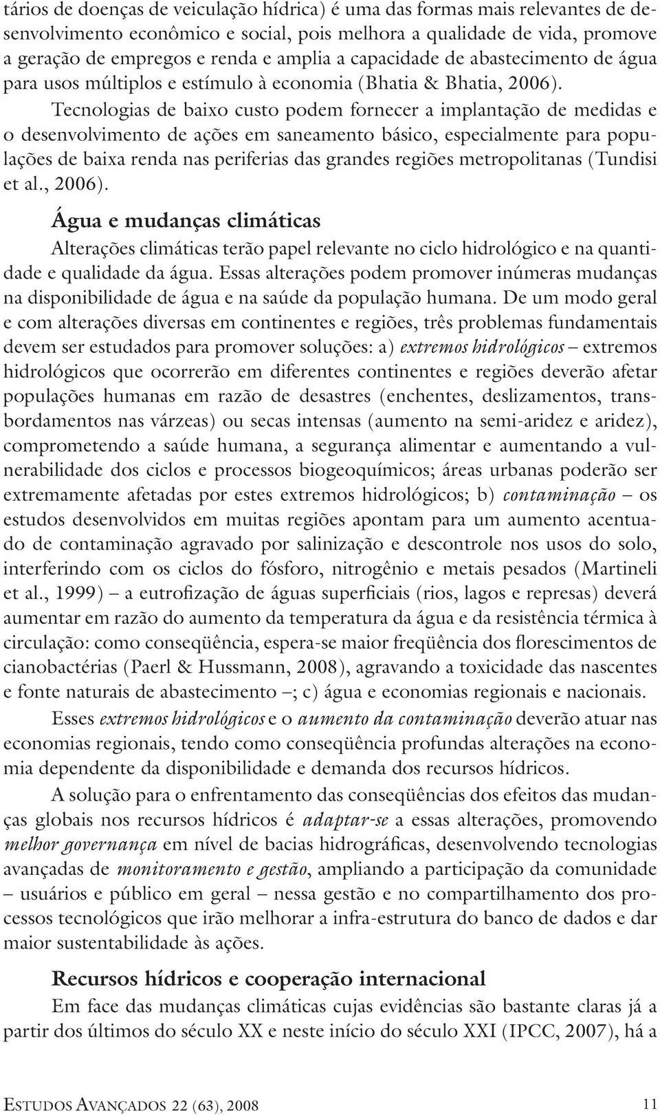 Tecnologias de baixo custo podem fornecer a implantação de medidas e o desenvolvimento de ações em saneamento básico, especialmente para populações de baixa renda nas periferias das grandes regiões