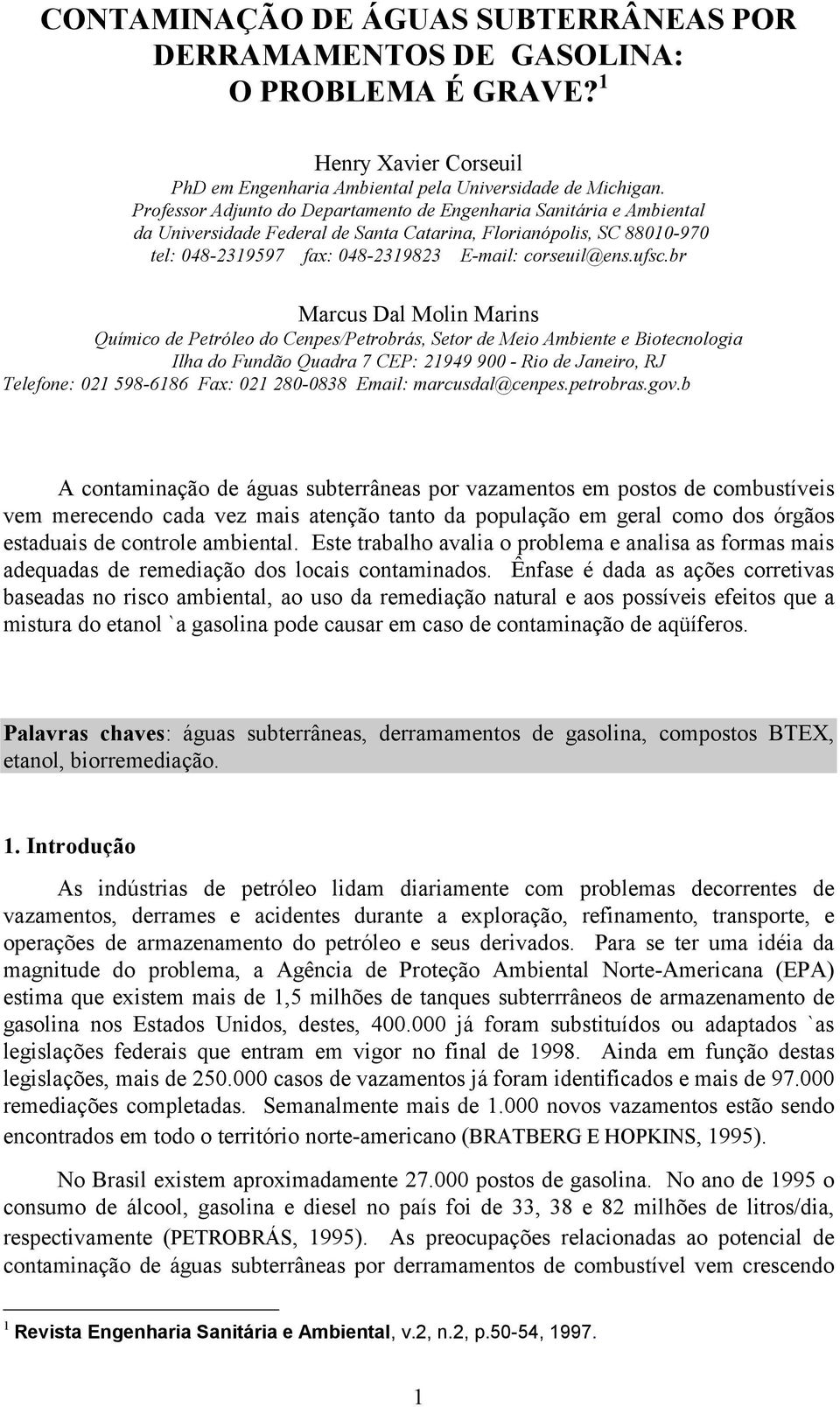 ufsc.br Marcus Dal Molin Marins Químico de Petróleo do Cenpes/Petrobrás, Setor de Meio Ambiente e Biotecnologia Ilha do Fundão Quadra 7 CEP: 21949 900 - Rio de Janeiro, RJ Telefone: 021 598-6186 Fax: