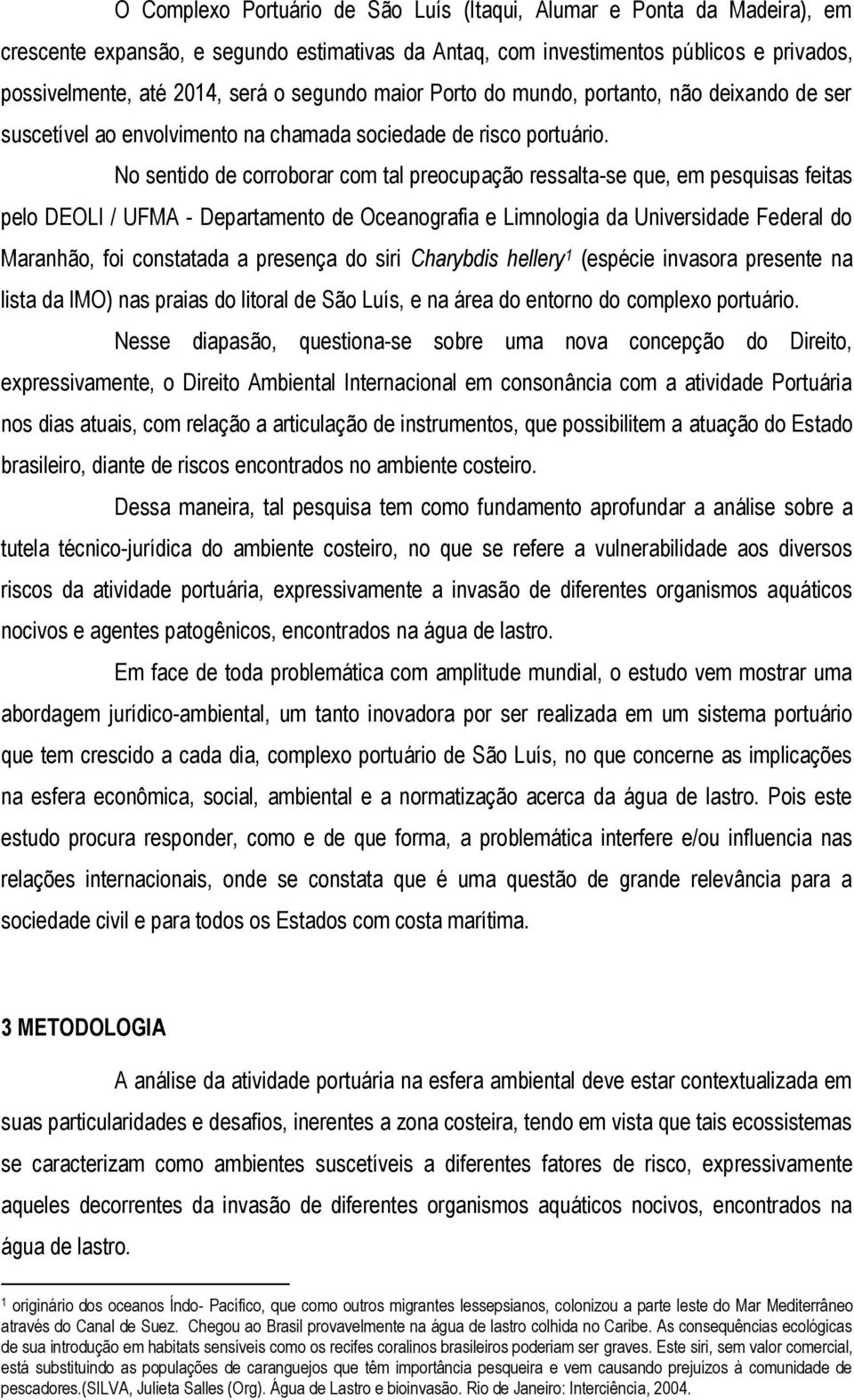 No sentido de corroborar com tal preocupação ressalta-se que, em pesquisas feitas pelo DEOLI / UFMA - Departamento de Oceanografia e Limnologia da Universidade Federal do Maranhão, foi constatada a