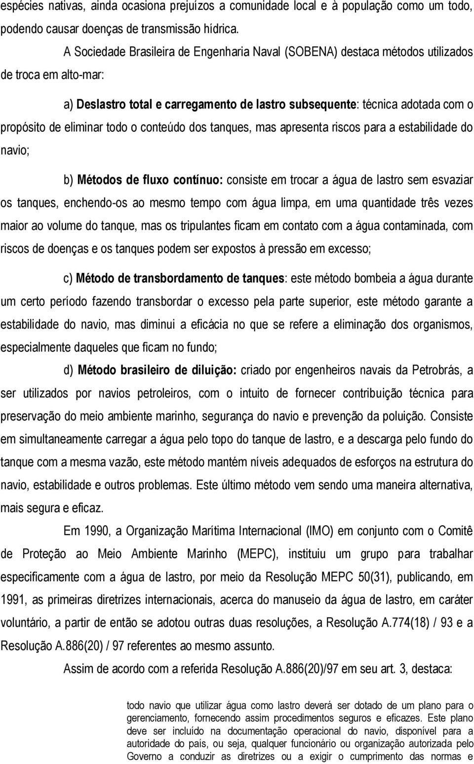 eliminar todo o conteúdo dos tanques, mas apresenta riscos para a estabilidade do navio; b) Métodos de fluxo contínuo: consiste em trocar a água de lastro sem esvaziar os tanques, enchendo-os ao