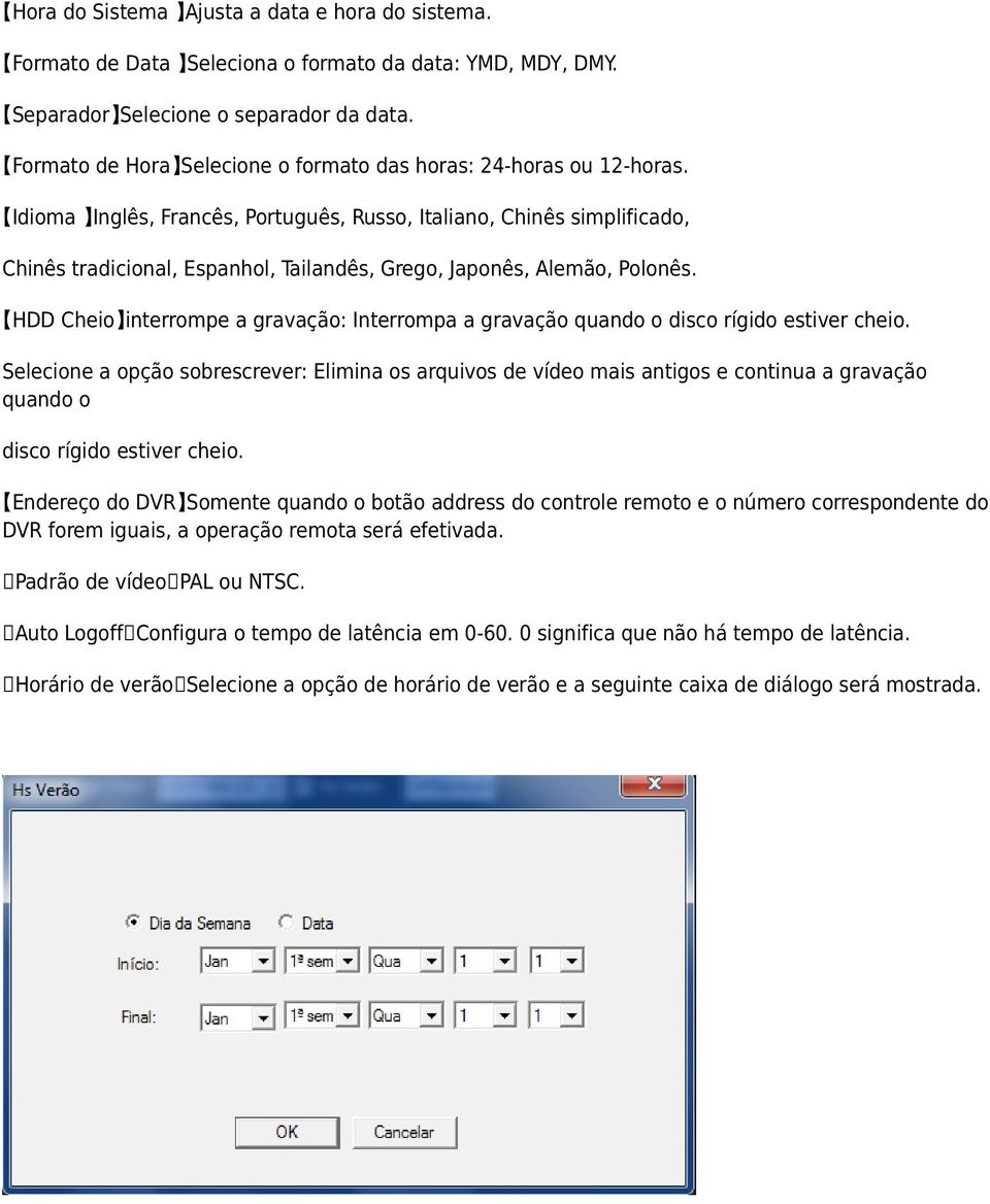 Idioma Inglês, Francês, Português, Russo, Italiano, Chinês simplificado, Chinês tradicional, Espanhol, Tailandês, Grego, Japonês, Alemão, Polonês.