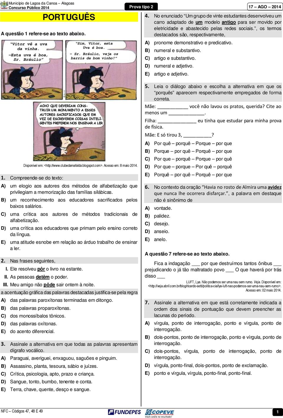 , os termos destacados são, respectivamente, A) pronome demonstrativo e predicativo. B) numeral e substantivo. C) artigo e substantivo. D) numeral e adjetivo. E) artigo e adjetivo.