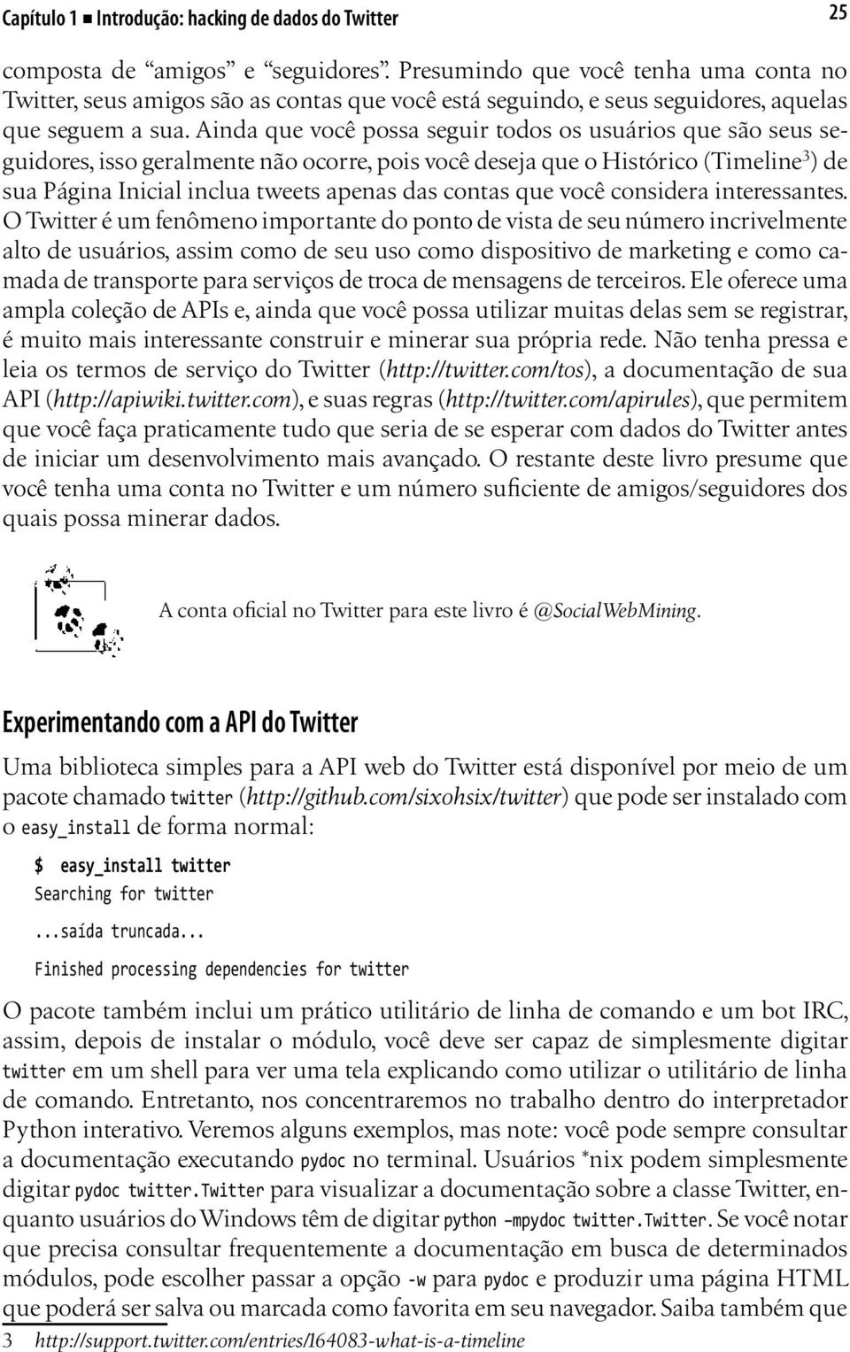 Ainda que você possa seguir todos os usuários que são seus seguidores, isso geralmente não ocorre, pois você deseja que o Histórico (Timeline 3 ) de sua Página Inicial inclua tweets apenas das contas