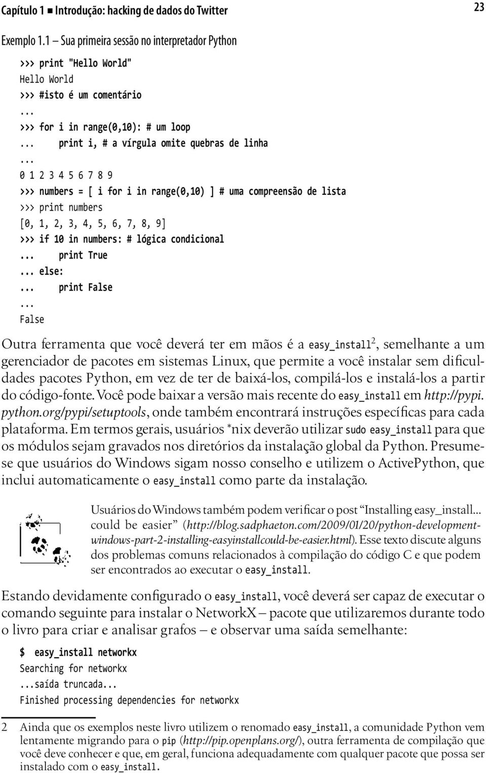 .. 0 1 2 3 4 5 6 7 8 9 >>> numbers = [ i for i in range(0,10) ] # uma compreensão de lista >>> print numbers [0, 1, 2, 3, 4, 5, 6, 7, 8, 9] >>> if 10 in numbers: # lógica condicional... print True.