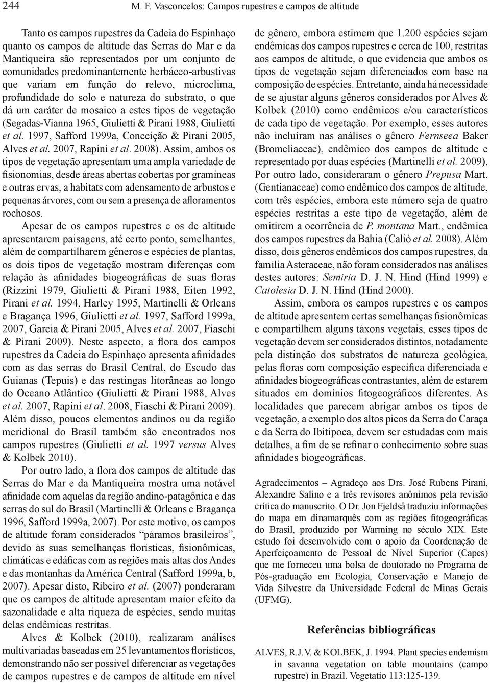 de comunidades predominantemente herbáceo-arbustivas que variam em função do relevo, microclima, profundidade do solo e natureza do substrato, o que dá um caráter de mosaico a estes tipos de