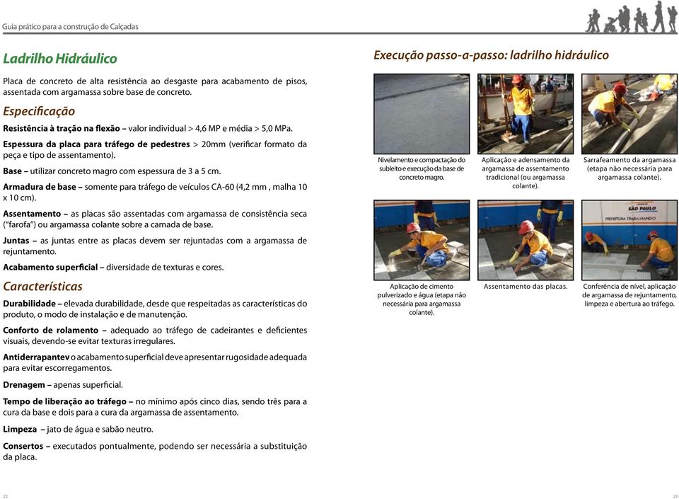 Base utilizar concreto magro com espessura de 3 a 5 cm. Armadura de base somente para tráfego de veículos CA-60 (4,2 mm, malha 10 x 10 cm).