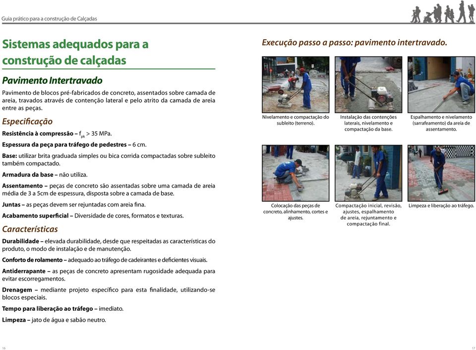 Especificação Resistência à compressão f pk > 35 MPa. Nivelamento e compactação do subleito (terreno). Instalação das contenções laterais, nivelamento e compactação da base.