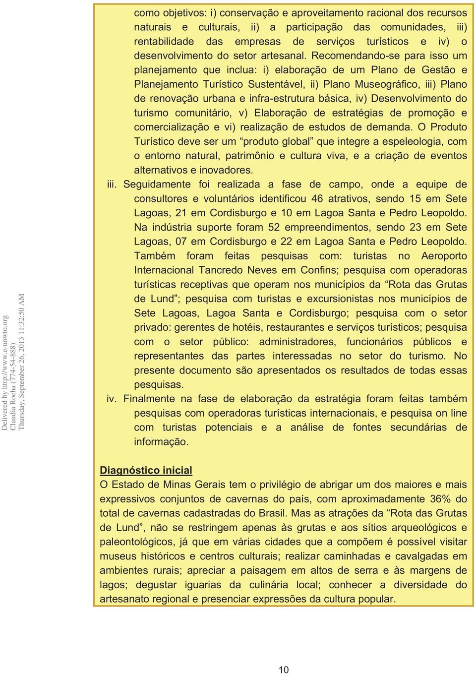 Recomendando-se para isso um planejamento que inclua: i) elaboração de um Plano de Gestão e Planejamento Turístico Sustentável, ii) Plano Museográfico, iii) Plano de renovação urbana e