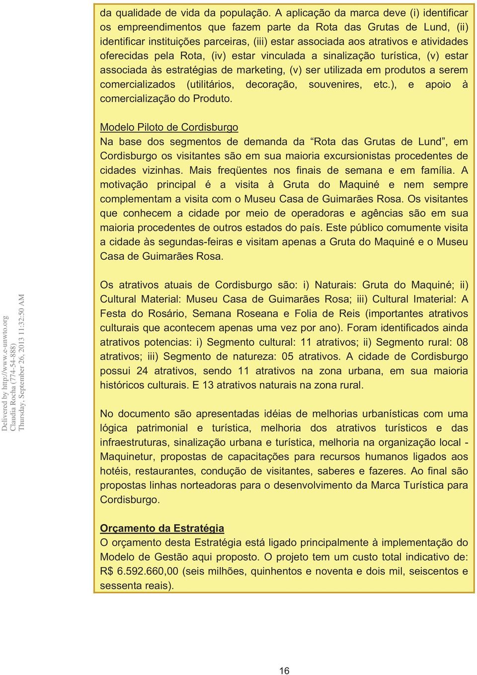 oferecidas pela Rota, (iv) estar vinculada a sinalização turística, (v) estar associada às estratégias de marketing, (v) ser utilizada em produtos a serem comercializados (utilitários, decoração,