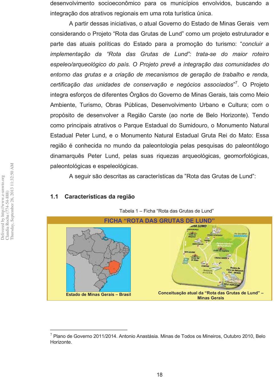 promoção do turismo: concluir a implementação da Rota das Grutas de Lund : trata-se do maior roteiro espeleo/arqueológico do país.