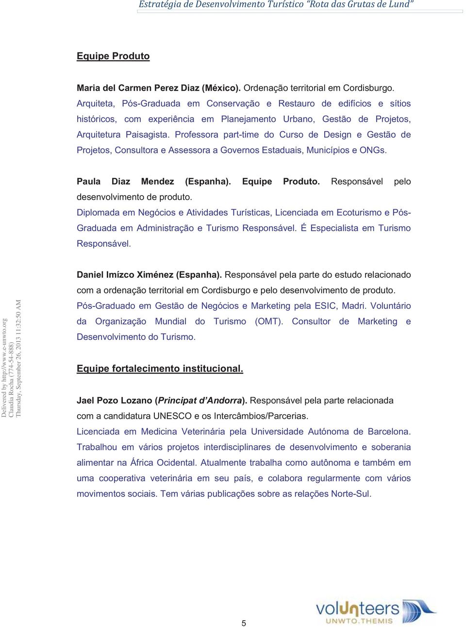 Professora part-time do Curso de Design e Gestão de Projetos, Consultora e Assessora a Governos Estaduais, Municípios e ONGs. Paula Diaz Mendez (Espanha). Equipe Produto.