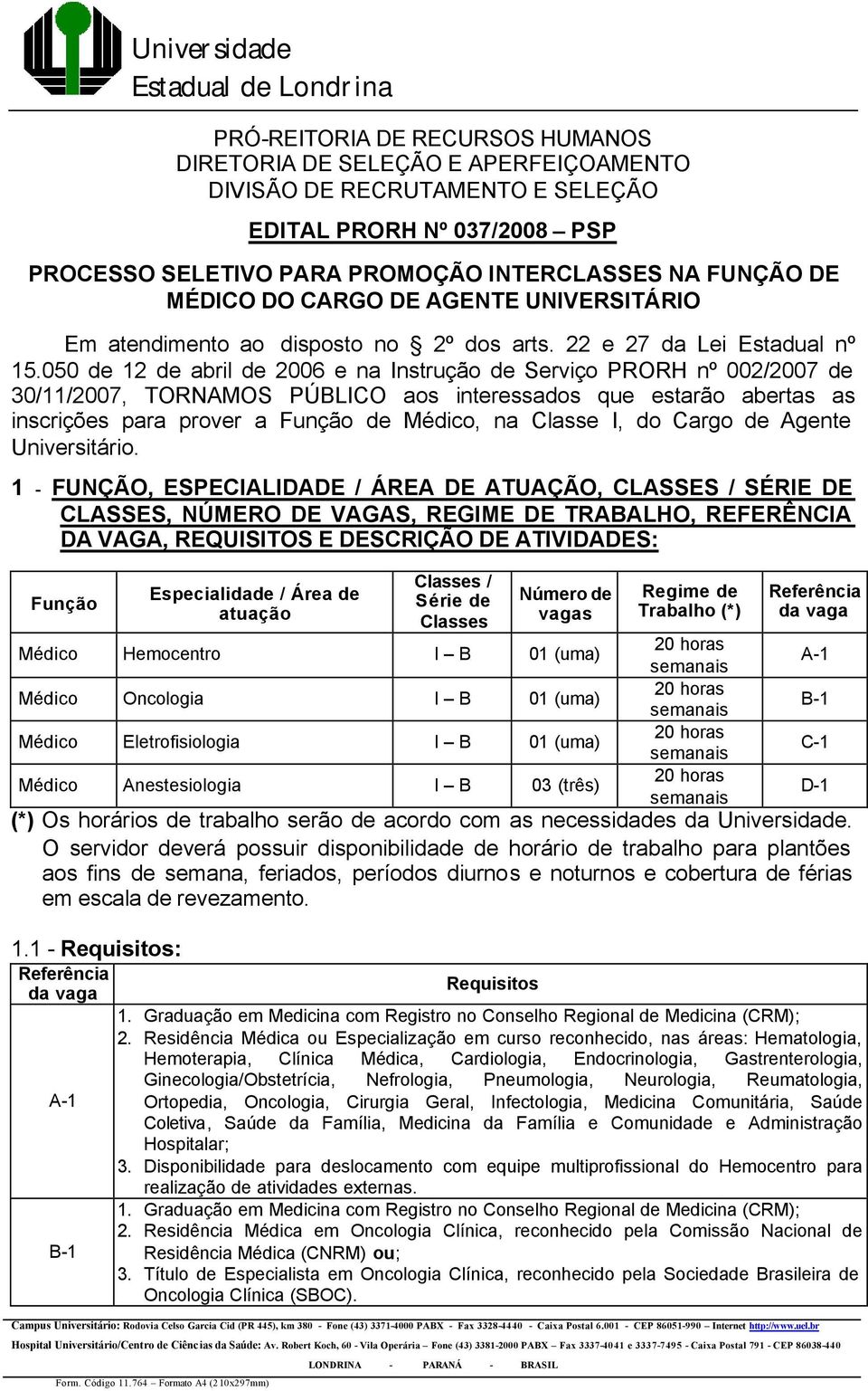 050 de 12 de abril de 2006 e na Instrução de Serviço PRORH nº 002/2007 de 30/11/2007, TORNAMOS PÚBLICO aos interessados que estarão abertas as inscrições para prover a Função de Médico, na Classe I,