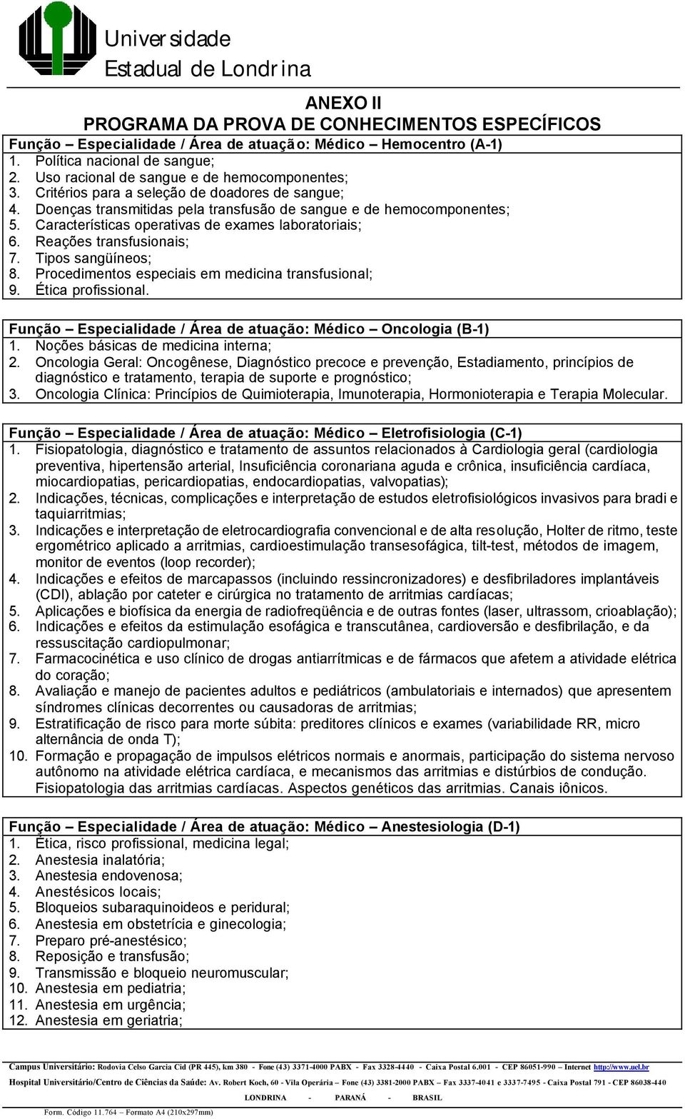 Características operativas de exames laboratoriais; 6. Reações transfusionais; 7. Tipos sangüíneos; 8. Procedimentos especiais em medicina transfusional; 9. Ética profissional.