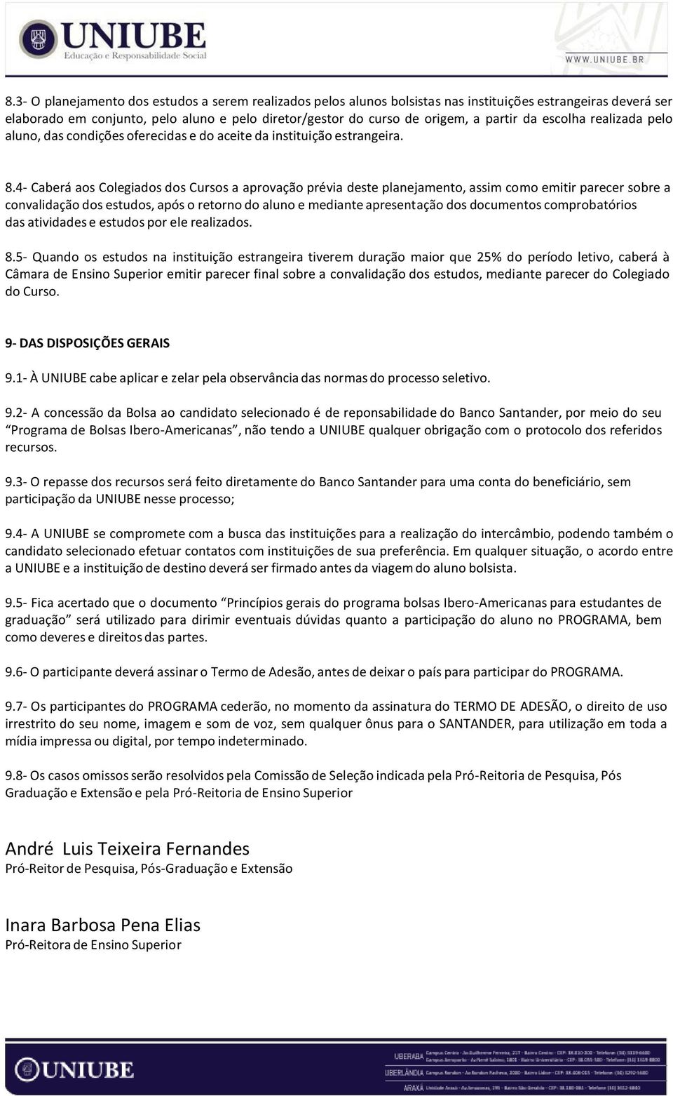 4- Caberá aos Colegiados dos Cursos a aprovação prévia deste planejamento, assim como emitir parecer sobre a convalidação dos estudos, após o retorno do aluno e mediante apresentação dos documentos