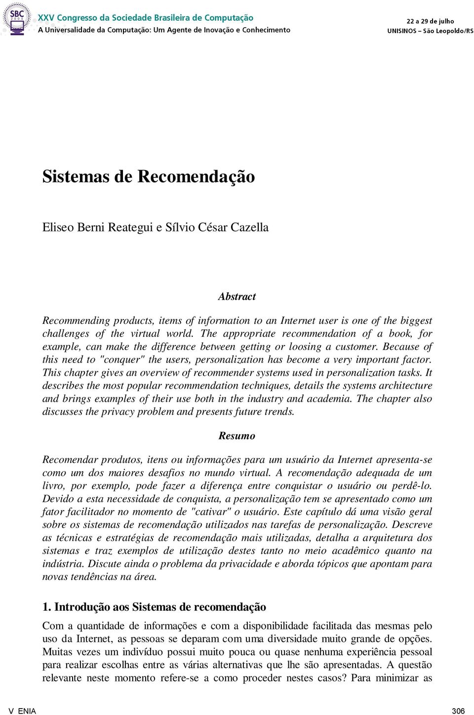 Because of this need to "conquer" the users, personalization has become a very important factor. This chapter gives an overview of recommender systems used in personalization tasks.