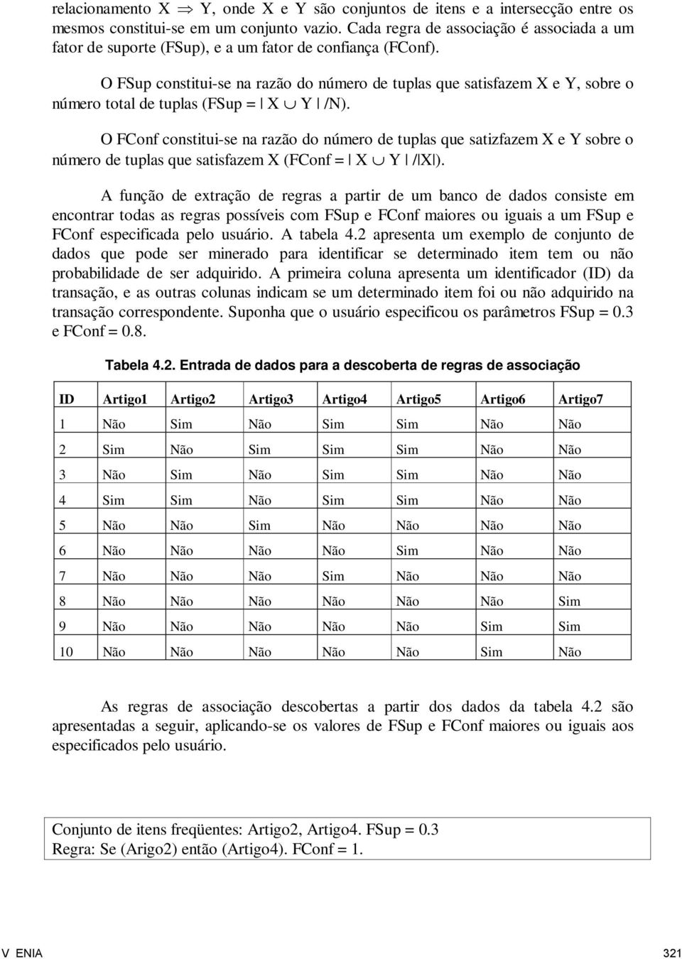 O FSup constitui-se na razão do número de tuplas que satisfazem X e Y, sobre o número total de tuplas (FSup = X Y /N).